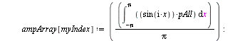 `:=`(myIndex, 1); -1; for i to 100 do if `<>`(int(`*`(sin(`*`(i, `*`(x))), `*`(pAll)), x = `+`(`-`(Pi)) .. Pi), 0) then `:=`(freqArray[myIndex], i); `:=`(expressionArray[myIndex], sin(`*`(i, `*`(x))))...