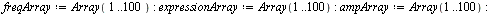 `:=`(freqArray, Array(1 .. 100)); -1; `:=`(expressionArray, Array(1 .. 100)); -1; `:=`(ampArray, Array(1 .. 100)); -1