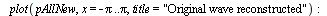 if bFound then for i from bFoundAt to 8 do if `<>`(myNewArray[i], 0) then `:=`(pAllNew, `+`
(pAllNew, `*`(ceil(evalf(ampArray[i])), `*`(expressionArray[i])))) end if end do; plot(pAllNew, x = `+`(`-`(P...
